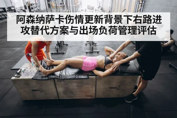 阿森纳萨卡伤情更新背景下右路进攻替代方案与出场负荷管理评估